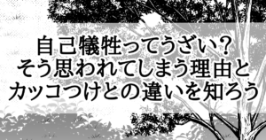 自己犠牲ってうざい？そう思われてしまう理由とカッコつけとの違いを知ろう[アイキャッチ]